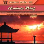 Headache Relief Clinically Proven Deep Relaxation and Imagery Techniques to Relieve and Prevent Head and Neck Pain, Emmett Miller