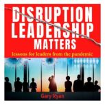 Disruption Leadership Matters, Gary Ryan