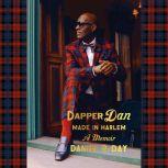 Dapper Dan: Made in Harlem A Memoir, Daniel R. Day