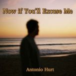 Now if Youll Excuse Me, Antonio Hurt