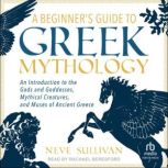 A Beginners Guide to Greek Mythology..., Neve Sullivan