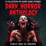 Dark Horror Anthology. A Collection o..., Stories From The Shadows