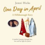 One Day in April  A Hillsborough Sto..., Jenni Hicks