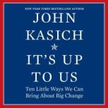It's Up to Us Ten Little Ways We Can Bring About Big Change, John Kasich