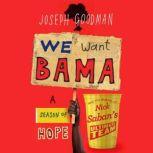 We Want Bama A Season of Hope and the Making of Nick Saban's "Ultimate Team", Joseph Goodman