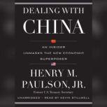 Dealing with China An Insider Unmasks the New Economic Superpower, Henry M. Paulson