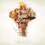 We Died Before We Came Here A True Story of Sacrifice and Hope, Emily Foreman