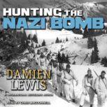 Hunting the Nazi Bomb The Special Forces Mission to Sabotage Hitler's Deadliest Weapon, Damien Lewis