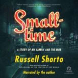 Smalltime A Story of My Family and the Mob, Russell Shorto