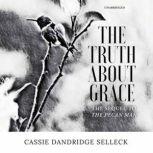 The Truth about Grace A Sequel to The Pecan Man, Cassie Dandridge Selleck