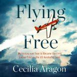 Flying Free My Victory over Fear to Become the First Latina Pilot on the US Aerobatic Team, Cecilia Aragon