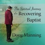 The Spiritual Journey of a Recovering..., Doug Manning