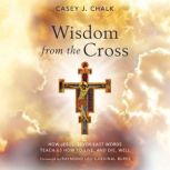 Wisdom from the Cross, Casey J. Chalk