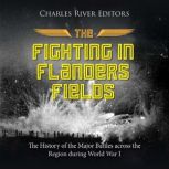 The Fighting in Flanders Fields The ..., Charles River Editors
