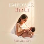 Transform Your Birth Experience with ..., Keir Almsley