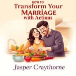 How to Transform Your Marriage with A..., Jasper Craythorne