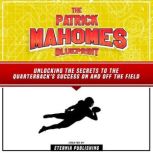 The Patrick Mahomes Blueprint Unlock..., Eternia Publishing