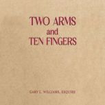 Two Arms and Ten Fingers, Gary L. Williams Esquire
