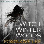 The Witch of the Winter Woods A Paranormal Christmas Tale, Foxglove Lee