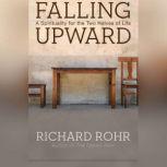 Falling Upward A Spirituality for the Two Halves of Life, Richard Rohr
