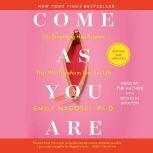 Come As You Are: Revised and Updated The Surprising New Science That Will Transform Your Sex Life, Emily Nagoski