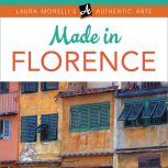 Made in Florence A Travel Guide to Fabrics, Frames, Jewelry, Leather Goods, Maiolica, Paper, Woodcrafts & More, Laura Morelli
