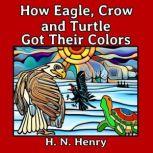How Eagle, Crow and Turtle Got Their ..., H. N. Henry