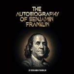 The Autobiography of Benjamin Frankli..., Benjamin Franklin
