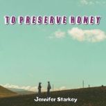 To Preserve Honey, Jennifer Starkey