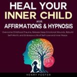 Heal Your Inner Child with Affirmatio..., Henry Foster