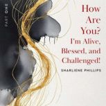 How Are You? Im Alive, Blessed, And ..., Sharliene Phillips