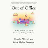 Out of Office The Big Problem and Bigger Promise of Working from Home, Charlie Warzel
