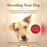Decoding Your Dog The Ultimate Experts Explain Common Dog Behaviors and Reveal How to Prevent or Change Unwanted Ones, American College of Veterinary Behaviorists