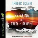 Breaking the Miracle Barrier, Jennifer LeClaire