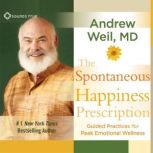 The Spontaneous Happiness Prescriptio..., Andrew Weil, MD, MD