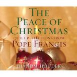The Peace of Christmas Quiet Reflections with Pope Francis, Diane M. Houdek