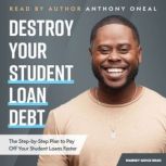 Destroy Your Student Loan Debt, Anthony ONeal