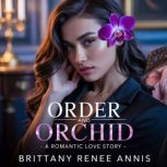 Order And Orchid  A romantic love st..., Brittany Renee Annis
