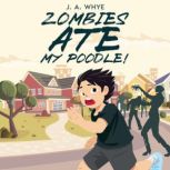 Zombies Ate My Poodle!, J. A. Whye