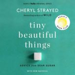 Tiny Beautiful Things Advice on Love and Life from Dear Sugar, Cheryl Strayed