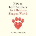 How to Love Animals, Henry Mance