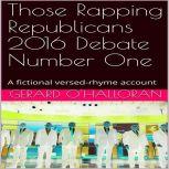 Those Rapping Republicans 2016 Debate Number One ficitonal verse rhyme political comedy, Gerard O'Halloran