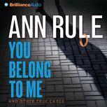 You Belong to Me And Other True Cases, Ann Rule