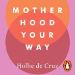 Motherhood Your Way, Hollie de Cruz