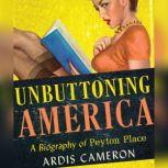 Unbuttoning America A Biography of Peyton Place, Ardis Cameron