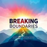 Breaking Boundaries How a Visionary ..., Dorian Ashcroft