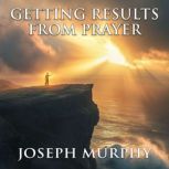 Getting Results From Prayer, Joseph Murphy