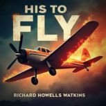 His to Fly, Richard Howells Watkins