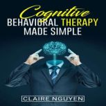 COGNITIVE BEHAVIORAL THERAPY MADE SIM..., Claire Nguyen
