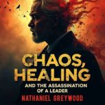 Chaos, Healing, and the Assassination..., Nathaniel Greywood